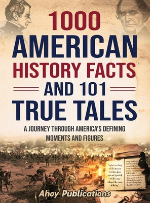 1000 American History Facts and 101 True Tales: A Journey Through America's Defining Moments and Figures by Ahoy Publications book cover
