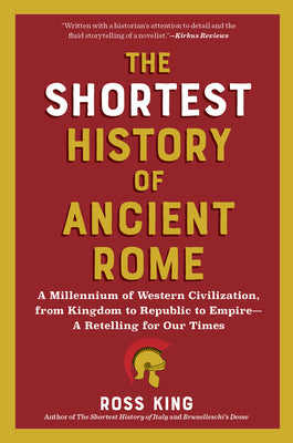 The Shortest History of Ancient Rome: A Millennium of Western Civilization, from Kingdom to Republic to Empire - A Retelling for Our Times by Ross King book cover