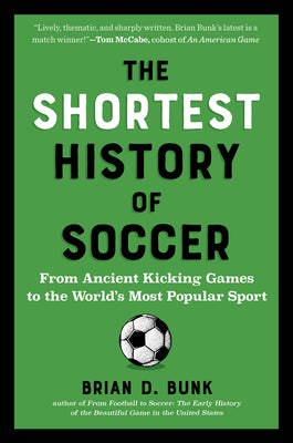 The Shortest History of Soccer: From Ancient Kicking Games to the World's Most Popular Sport by Bunk, Brian D. book cover