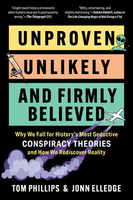 Unproven, Unlikely, and Firmly Believed: Why We Fall for History's Most Seductive Conspiracy Theories, and How We Rediscover Reality by Elledge, Jonn book cover