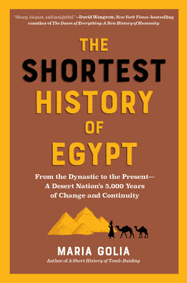 The Shortest History of Egypt: From the Dynastic to the Present - A Desert Nation's 5,000 Years of Change and Continuity by Maria Golia book cover