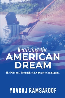 Book cover of Realizing the American Dream-The Personal Triumph of a Guyanese Immigrant by Ramsaroop, Yuvraj