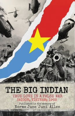 The Big Indian True Love in a False War Saigon, Vietnam; 1968 by Norma June Juni Allen book cover
