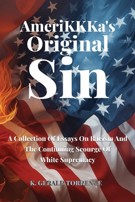 Book cover of AmeriKKKa's Original Sin: A Collection of Essays on Racism and the Continuing Scourge of White Supremacy by Torrence, K. Gerald