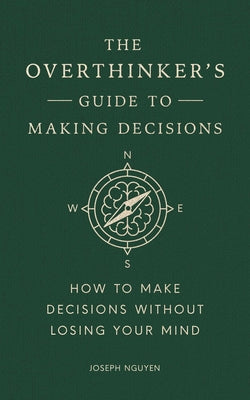 Book cover of The Overthinker's Guide to Making Decisions: How to Make Decisions Without Losing Your Mind by Nguyen, Joseph