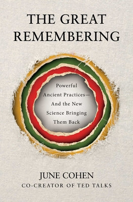The Great Remembering: Powerful Ancient Practices--And the New Science Bringing Them Back by June Cohen book cover