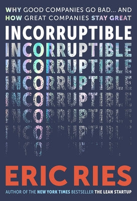 Incorruptible: Why Good Companies Go Bad... and How Great Companies Stay Great by Ries, Eric book cover