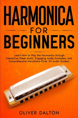 Book cover of Harmonica for Beginners: Learn How to Play the Harmonica through Interactive Sheet Music, Engaging Audio Examples, and Comprehensive Narrations (Over by Dalton, Oliver