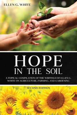 Hope in the Soil: A Topical Compilation of the Writings of Ellen G. White on Agriculture, Farming, and Gardening by Ellen G. White book cover