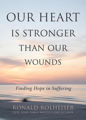 Our Heart Is Stronger Than Our Wounds: Finding Hope in Suffering by Rolheiser, Ronald book cover