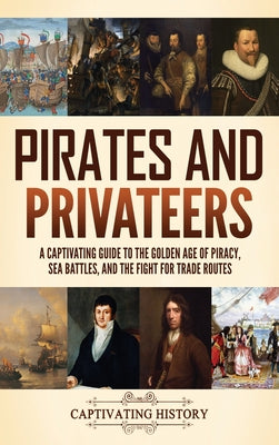 Pirates and Privateers: A Captivating Guide to the Golden Age of Piracy, Sea Battles, and the Fight for Trade Routes by Captivating History book cover
