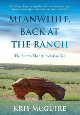 Book cover of Meanwhile, Back at the Ranch: The Secrets That A Rock Can Tell by McGuire, Kristine E.