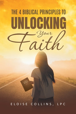 The 4 Biblical Principles to Unlocking Your Faith by Eloise Collins book cover