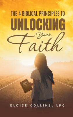 The 4 Biblical Principles to Unlocking Your Faith by Eloise Collins book cover