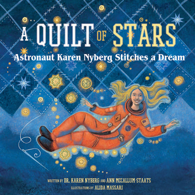 A Quilt of Stars: Astronaut Karen Nyberg Stitches a Dream by Nyberg, Karen book cover