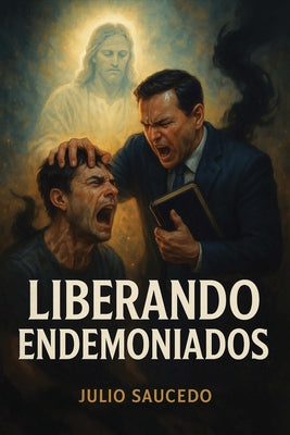 Liberando Endemoniados by Julio Saucedo book cover
