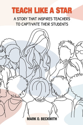 Book cover of Teach Like a Star: A Story That Inspires Teachers to Captivate Their Students by Beckwith, Mark O.