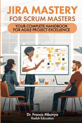 Book cover of Jira Mastery for Scrum Masters: Your Complete Handbook for Agile Project Excellence by Mbunya, Francis
