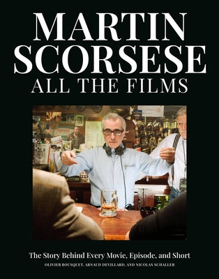Martin Scorsese All the Films: The Story Behind Every Movie, Episode, and Short by Bousquet, Olivier book cover
