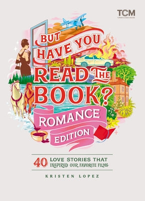 But Have You Read the Book? Romance Edition: 40 Love Stories That Inspired Our Favorite Films by Lopez, Kristen book cover