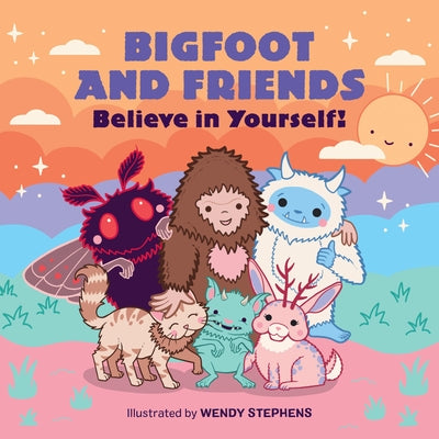 Book cover of Bigfoot and Friends (Board Book): Believe in Yourself! by Stephens, Wendy