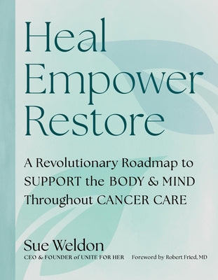 Heal Empower Restore: A Revolutionary Road Map to Support the Body and Mind Throughout Cancer Care by Sue Weldon book cover