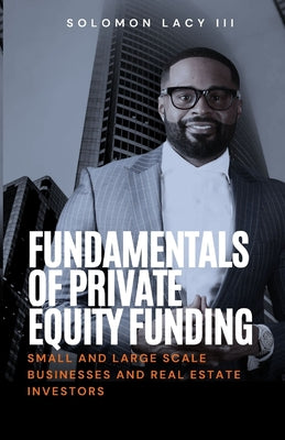 Fundamentals of Private Equity Funding: Small and Large-Scale Businesses and Real Estate Investors by Solomon, III Lacy book cover