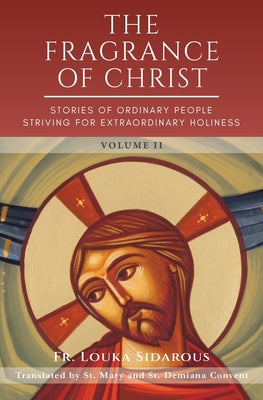 The Fragrance of Christ - Volume 2: Stories of Ordinary People Striving for Extraordinary Holiness by Father Louka Sidarous book cover