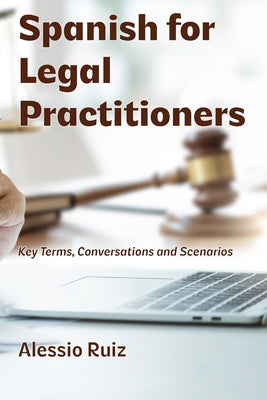 Spanish for Legal Practitioners: Key Terms, Conversations, and Scenarios by Alessio Ruiz book cover