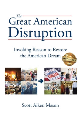 Book cover of The Great American Disruption: Invoking Reason to Restore the American Dream by Mason, Scott Aiken