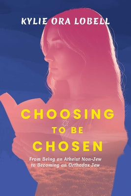 Choosing to Be Chosen: From Being an Atheist Non-Jew to Becoming an Orthodox Jew by Kylie Ora Lobell book cover