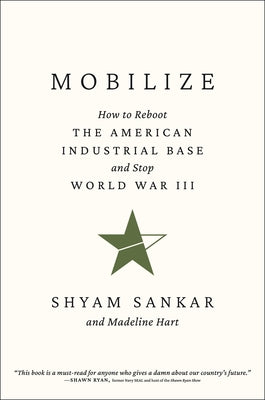 Book cover of Mobilize: How to Reboot the American Industrial Base and Stop World War III by Sankar, Shyam