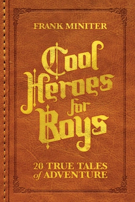 Cool Heroes for Boys: 20 True Tales of Adventure by Frank Miniter book cover