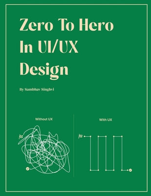 Book cover of Zero to Hero in UX Design: A Beginner's Guide to Creating Engaging User Experiences by Sambhav Singhvi