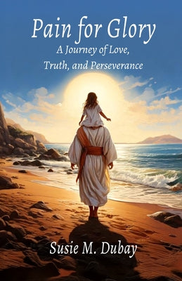 Book cover of Pain for Glory: A Journey of Love, Truth, and Perseverance by DuBay, Susie M.