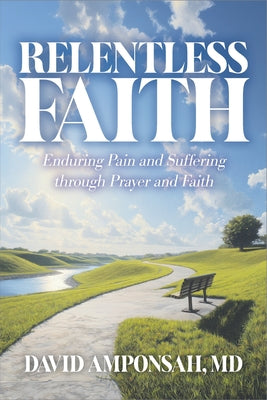 Relentless Faith: Enduring Pain and Suffering through Prayer and Faith by David Amponsah book cover