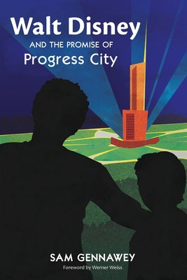 Book cover of Walt Disney and the Promise of Progress City by Gennawey, Sam