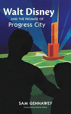 Book cover of Walt Disney and the Promise of Progress City by Gennawey, Sam