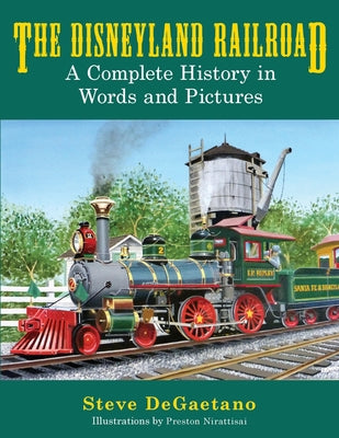 Book cover of The Disneyland Railroad: A Complete History in Words and Pictures by DeGaetano, Steve