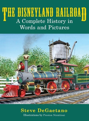 Book cover of The Disneyland Railroad: A Complete History in Words and Pictures by DeGaetano, Steve