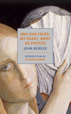 And Our Faces, My Heart, Brief as Photos by John Berger book cover