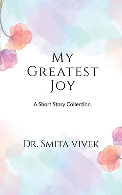 Book cover of My Greatest Joy: A Short Story Collection by Smita Vivek