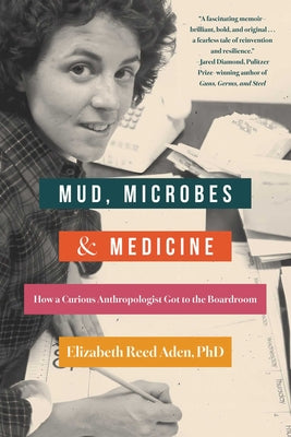 Book cover of Mud, Microbes, and Medicine: How a Curious Anthropologist Got to the Boardroom by Aden, Elizabeth Reed