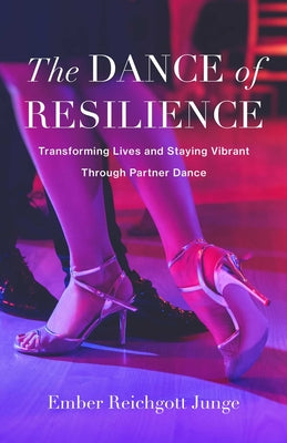 Dance of Resilience: Transforming Lives and Staying Vibrant Through Partner Dance by Ember Reichgott Junge book cover