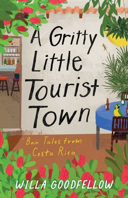 Gritty Little Tourist Town: Bar Tales from Costa Rica by Willa Goodfellow book cover