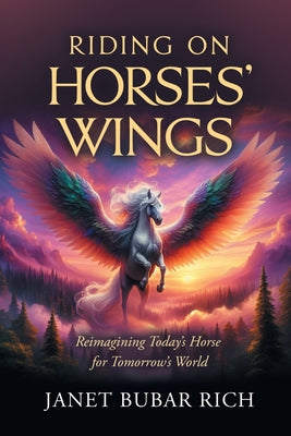 Book cover of Riding on Horses' Wings: Reimagining Today's Horse for Tomorrow's World by Rich, Janet Bubar