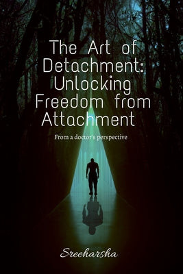 Book cover of The Art of Detachment: Unlocking Freedom from Attachment: From a doctor's perspective by Sreeharsha