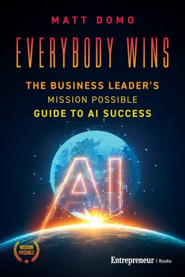 Book cover of Everybody Wins: The Business Leader's Mission Possible Guide to AI Success by Domo, Matt