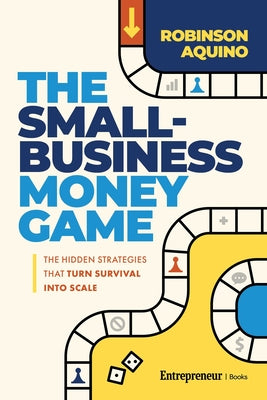 The Small-Business Money Game: The Hidden Strategies That Turn Survival Into Scale by Robinson Aquino book cover