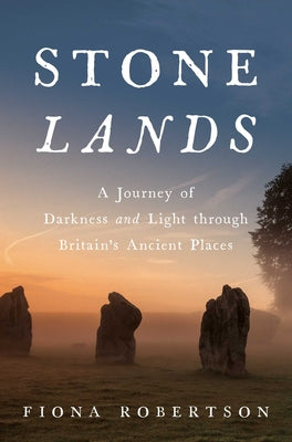 Stone Lands: A Journey of Darkness and Light Through Britain's Ancient Places by Fiona Robertson book cover